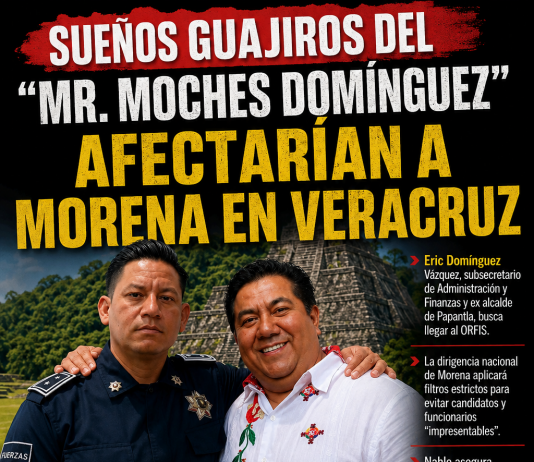 Sueños guajiros del “Mr. Moches Domínguez” afectarían a Morena en Veracruz